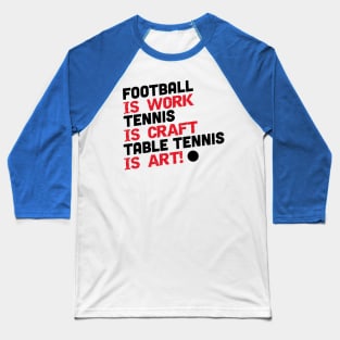 Football is work, tennis is craft, table tennis is art (black) Baseball T-Shirt